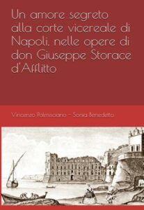 Libri: “Un amore segreto alla corte vicereale di Napoli, nelle opere di don Giuseppe Storace d’Afflitto” di Vincenzo Palmisciano-Sonia Benedetto